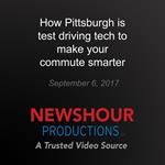 How Pittsburgh is test driving tech to make your commute smarter