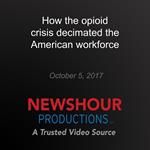 How the opioid crisis decimated the American workforce