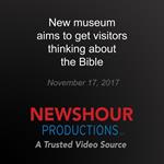 New museum aims to get visitors thinking about the Bible