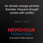 As climate change parches Somalia, frequent drought comes with conflict