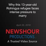 Why this 13-year-old Rohingya refugee faces intense pressure to marry