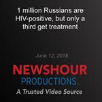 1 million Russians are HIV-positive, but only a third get treatment