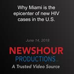 Why Miami is the epicenter of new HIV cases in the U.S.