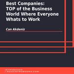 Best Companies: TOP of the Business World Where Everyone Whats to Work