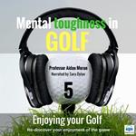 Mental Toughness In Golf - 5 of 10 Enjoying your Golf