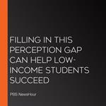 Filling In This Perception Gap Can Help Low-Income Students Succeed