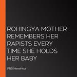 Rohingya Mother Remembers Her Rapists Every Time She Holds Her Baby
