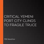 Critical Yemeni Port City Clings To Fragile Truce