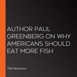 Author Paul Greenberg On Why Americans Should Eat More Fish
