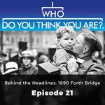 Who Do You Think You Are? Behind the Headlines: 1890 Forth Bridge