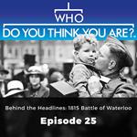 Who Do You Think You Are? Behind the Headlines: 1815 Battle of Waterloo