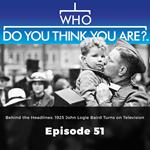 Who Do You Think You Are? Behind the Headlines: 1925 John Logie Baird Turns on Television