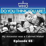 Who Do You Think You Are? My Ancestor was a Cabinet Maker