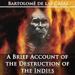 Brief Account of the Destruction of the Indies by Bartolom de las Casas, A