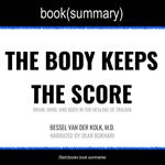 Body Keeps the Score by Bessel Van der Kolk, M.D., The - Book Summary