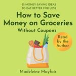 How to Save Money on Groceries Without Coupons