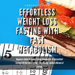 Effortless Weight Loss Fasting With Fast Metabolism Beginners Guide To Golden Fasting Introduction To Intermittent Fasting 8: 16 Diet &5:2 Fasting+ Dry Fasting :Guide to Miracle of Fasting