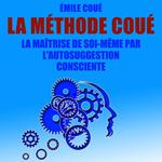 La Méthode Coué : La maîtrise de soi-même par l'autosuggestion consciente