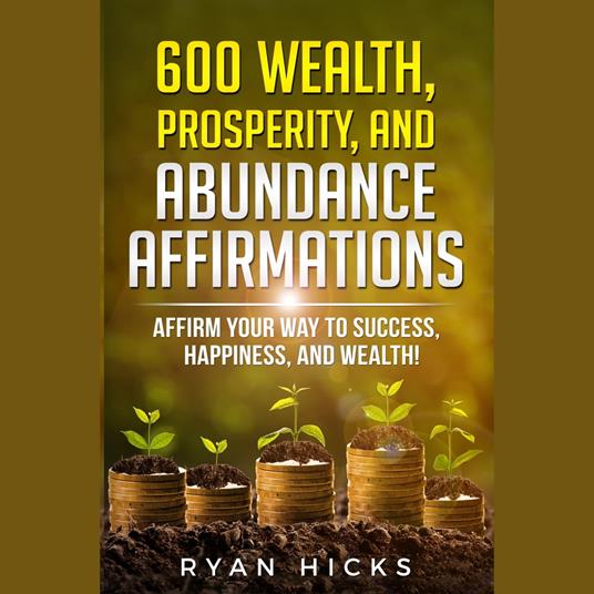 600 Wealth, Prosperity, And Abundance Affirmations