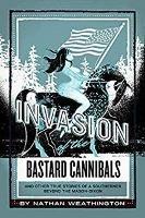 Invasion of the Bastard Cannibals: And other true stories from a Southerner beyond the Mason-Dixon