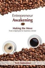 Entrepreneur Awakening: Making the Move from Employee to Business Owner
