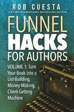 Funnel Hacks for Authors (Vol. 1): Turn Your Book into a List-Building, Money-Making, Client-Getting Machine