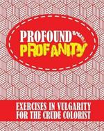 Profound Profanity: Exercises in Vulgarity for the Crude Colorist - Swear Words Coloring Book With 50 Curse Words to Color (American and UK / British English Slang)