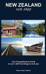 New Zealand For Free: Your Comprehensive Guide to over 1,000 free things to do and see