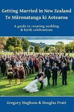 Getting Married in New Zealand - Te Marenatanga ki Aotearoa: A guide to creating wedding and birth celebrations