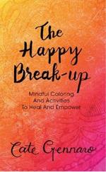 The Happy Break Up: Mindful Coloring and Activities to Heal and Empower