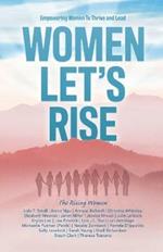 Women, Let's Rise: Empowering Women To Thrive and Lead
