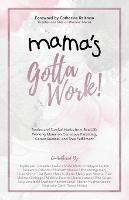 Mama's Gotta Work: Stories and Survival Hacks from Real-Life Working Moms on Conscious Parenting, Career Success, and True Fulfillment