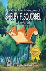 The Complete Adventures of SHELBY F. SQUIRREL and Friends