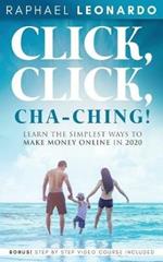 Click, Click, ChaChing!: Learn the Simplest Ways to Make Money Online in 2020: Learn the Best and Easiest Way to Build a Passive Income in 2020