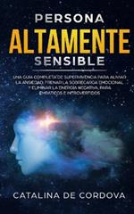 Persona Altamente Sensible: Una guia completa de supervivencia para aliviar la ansiedad, frenar la sobrecarga emocional, y eliminar la energia negativa, para empaticos e introvertidos