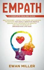 Empath - A Complete Healing Guide: Self discovery, coping strategies and survival techniques for highly sensitive people. Dealing with the effects of empathy and how to develop to enhance your life NOW!