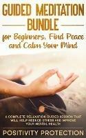 Guided Meditation Bundle for Beginners, Find Peace and Calm Your Mind: A Complete Relaxation Guided Session That Will Help Reduce Stress and Improve Your Mental Health