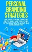 Personal Branding Strategies: The Ultimate Practical Guide to Branding And Marketing Yourself Online Through Instagram, YouTube, Facebook and Twitter And How To Utilize Advertising on Social Media