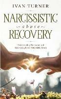 Narcissistic Abuse Recovery: Understanding Narcissism And Recovering From Narcissistic Abuse