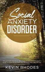 Social Anxiety Disorder: The Ultimate Practical Solutions To Overcoming Anxiety, Panic Attacks, Depression and Shyness once and for all