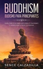 Budismo Para Principiantes: Guia Practica Para Explorar el Budismo y Vivirlo en tu Vida Cotidiana