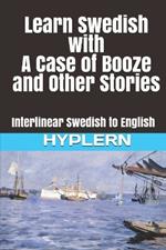 Learn Swedish with A Case of Booze and Other Stories: Interlinear Swedish to English