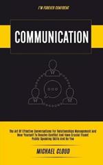 Communication: The Art of Effective Conversations For Relationships Management And Hear Yourself To Resolve Conflict And Have Crucial Fluent Public Speaking Skills And Be You (I'm forever confident)