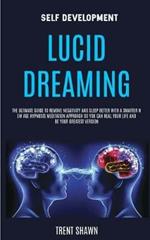 Self Development: Lucid Dreaming: the Ultimate Guide to Remove Negativity and Sleep Better With a Smarter New Age Hypnosis Meditation Approach So You Can Heal Your Life and Be Your Greatest Version
