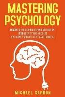 Mastering Psychology: Discover the Science behind Motivation, Productivity and Success (Overcome Procrastination and Laziness)