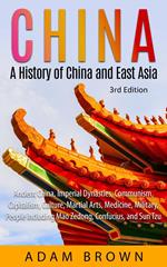 China: A History of China and East Asia (Ancient China, Imperial Dynasties, Communism, Capitalism, Culture, Martial Arts, Medicine, Military, People including Mao Zedong, and Confucius)