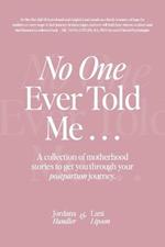No One Ever Told Me: A collection of motherhood stories to get you through your postpartum journey.