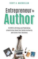 Entrepreneur to Author: 5 Steps to Writing and Publishing a Nonfiction Book That Builds Authority and Grows Your Business