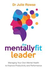 The Mentally Fit Leader: Managing Your Own Mental Health to Improve Productivity and Performance