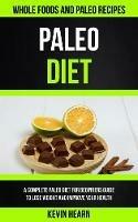 Paleo Diet: A Complete Paleo Diet for Beginners guide to Lose Weight and Improve Your Health (Whole Foods and Paleo Recipes)